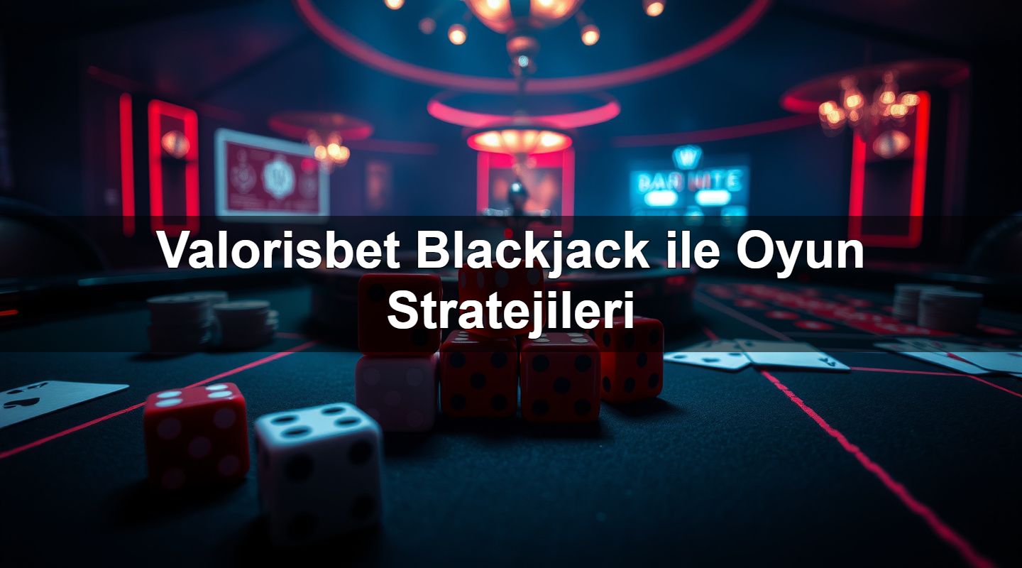 valorisbet blackjack ile oyun stratejileri 1783632441597