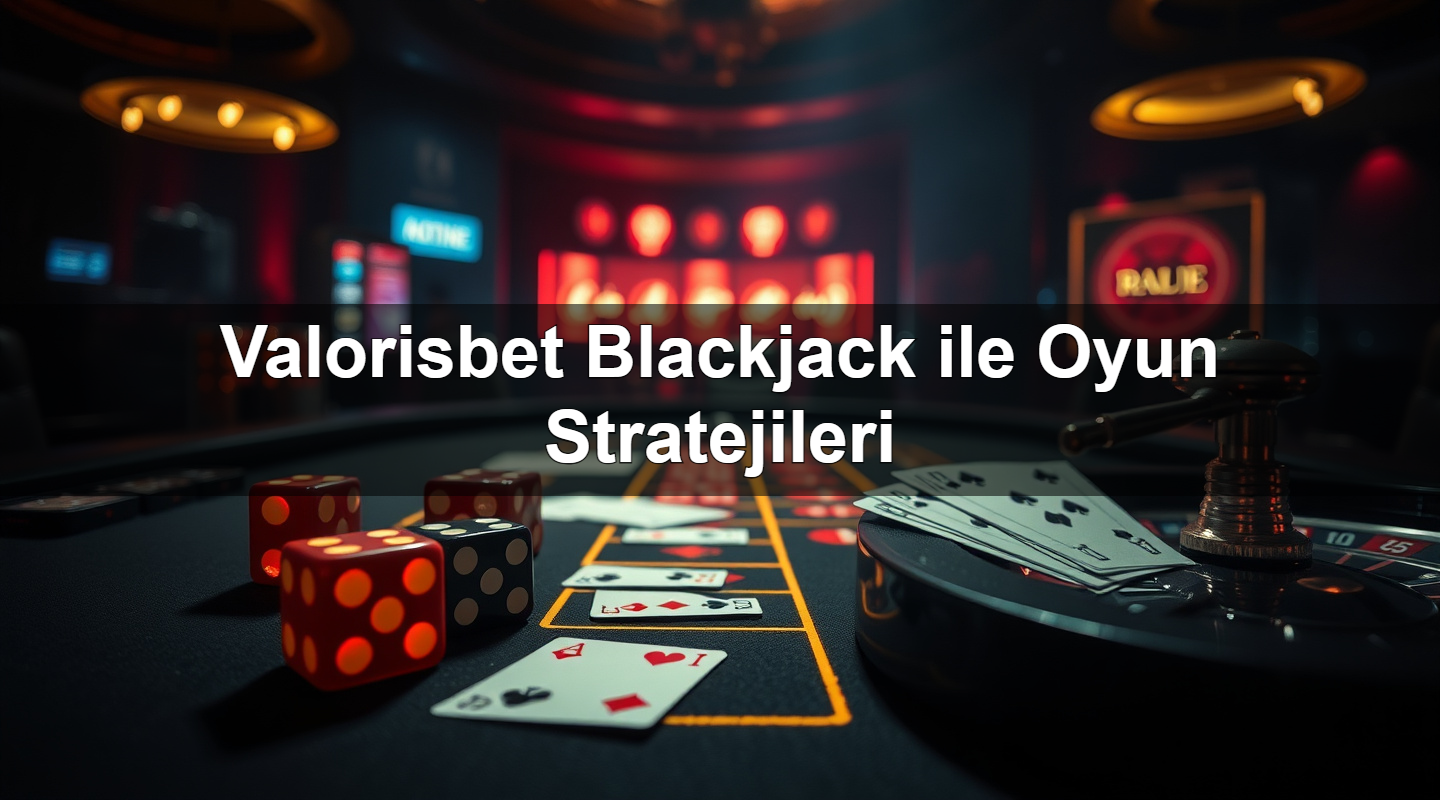 valorisbet blackjack ile oyun stratejileri 1783632488360
