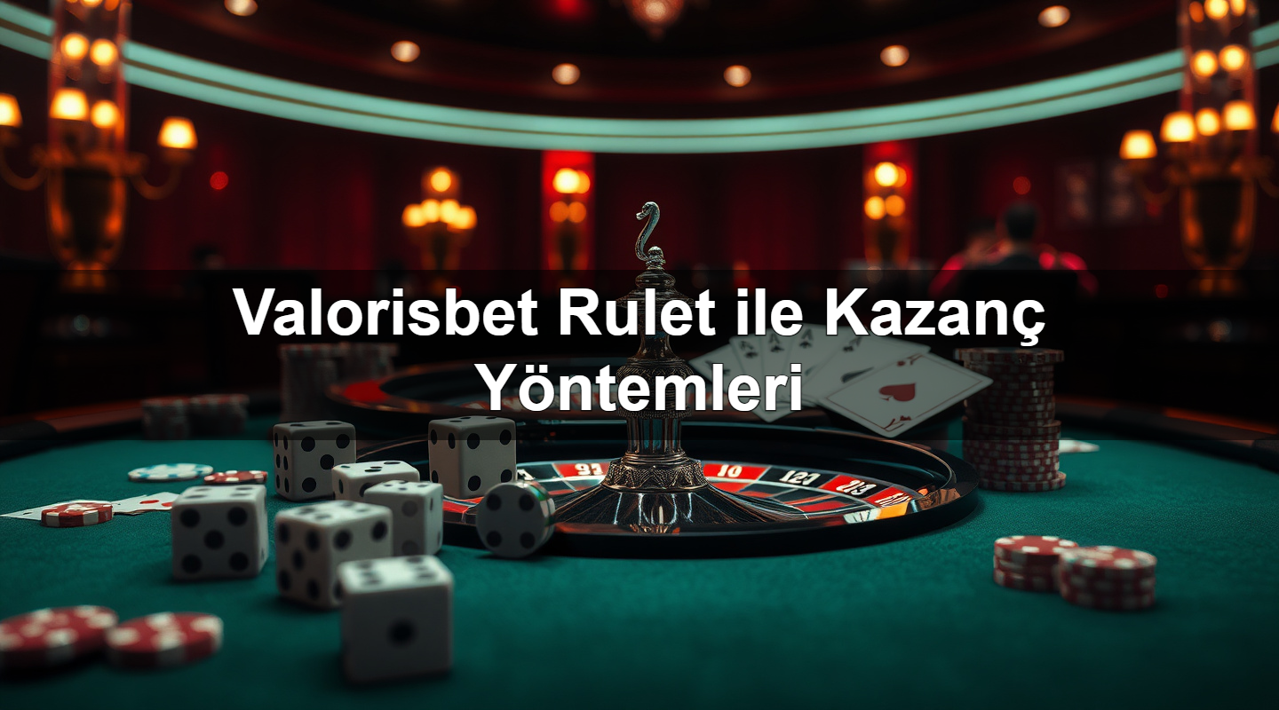 Valorisbet Rulet ile Kazanç Yöntemleri 11 valorisbet rulet ile kazan y ntemleri 1783632337210